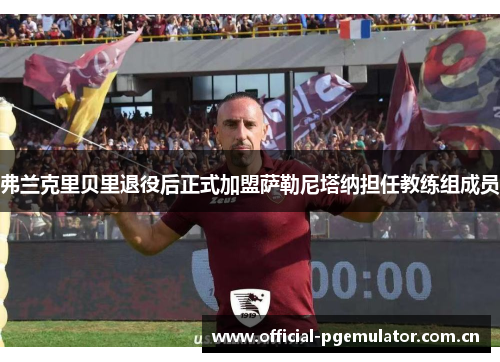 弗兰克里贝里退役后正式加盟萨勒尼塔纳担任教练组成员